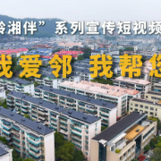 “乐龄湘伴”系列宣传短视频丨我爱邻 我帮您