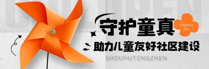 专题｜守护童真 助力儿童友好社区建设
