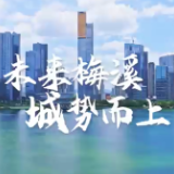 视频｜未来梅溪 城势而上 从城市蓝图到实景兑现的进阶时刻
