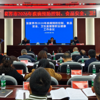 张家界市2026年疾病预防控制、食品安全、卫生监督暨职业健康工作会议召开