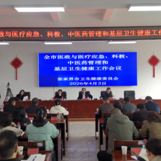 2026年张家界市医政与医疗应急、科教、中医药管理和基层卫生健康工作会议召开