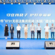 长沙市启动“0731无非法集资街道（乡镇）”建设，构建群防机制，筑牢防非堡垒