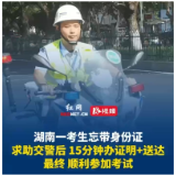 考生忘带身份证 长沙交警15分钟完成办证明加送达任务