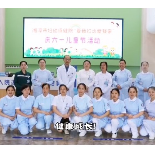 视频丨湘潭市妇幼保健院：六一儿童节，请你听我说