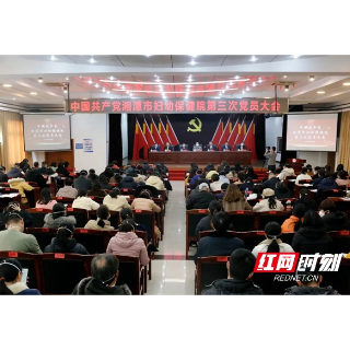 中国共产党湘潭市妇幼保健院第三次党员大会召开
