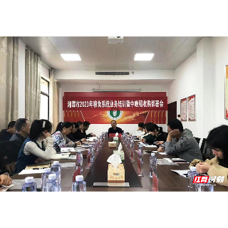 湘潭市召开2023年粮食系统业务集中培训暨中晚稻收购部署会