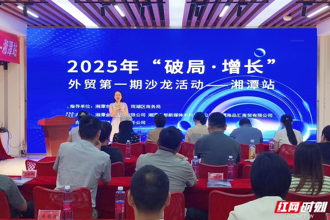 视频丨助企破局、增长 雨湖区举办外贸沙龙活动