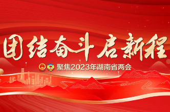 专题：团结奋斗启新程——聚焦2023年湖南省两会