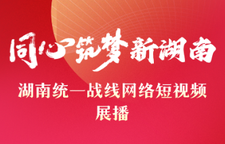 专栏：“同心筑梦新湖南”湖南统一战线网络短视频展播