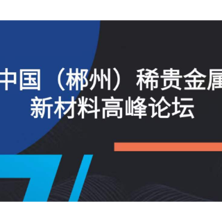 中国（郴州）稀贵金属新材料高峰论坛将于19日开幕