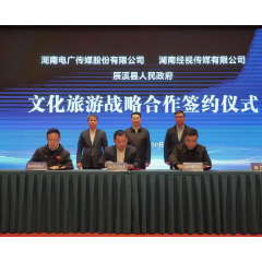 湖南电广传媒、湖南经视与辰溪县人民政府签署文化旅游战略合作协议
