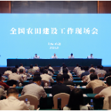 全国农田建设工作现场会强调 加快实施新一轮高标准农田建设规划 高质量完成年度农田建设重点任务