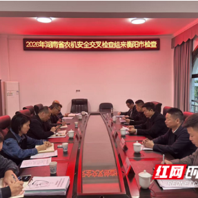 湖南省农机安全交叉检查组在衡阳市开展检查指导