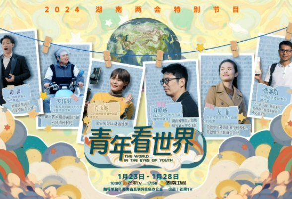 2024湖南两会特别节目《青年看世界》今日开播，视界之外世界由青年开启