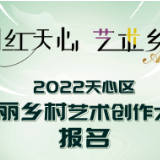 网红天心 艺术乡村 2022天心区美丽乡村艺术创作大赛报名开始