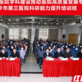 长沙市第三医院召开学科建设推动医院高质量发展培训班暨科研能力提升培训班