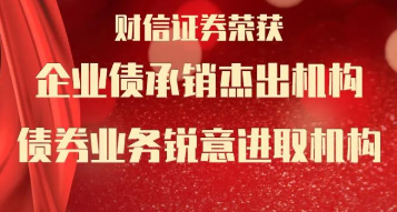 财信证券获评“企业债承销杰出机构”“债券业务锐意进取机构”