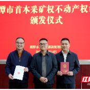 湘潭市颁发首本采矿权不动产权证书 矿业权“权证分离”改革落地