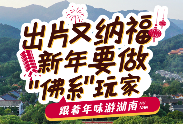 跟着年味游湖南②丨出片又纳福 新年要做“佛系”玩家