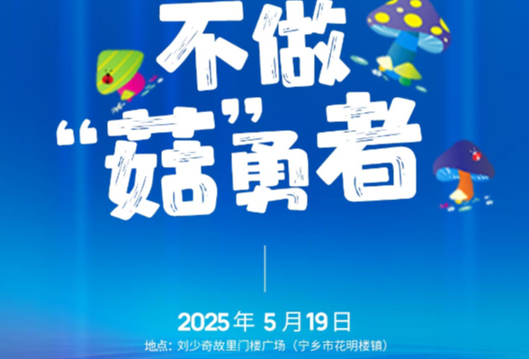 长沙市2025年“5.17预防野生蘑菇中毒宣传日”活动将在宁乡启幕