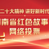 等你投票！第二届湖南省红色故事宣讲大赛网络投票开启