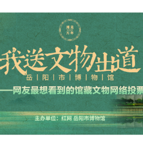 湘见万年丨超180万人次 网友票选岳阳市博物馆馆藏文物进行中
