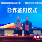 助力体教融合！湖南省跆协与省学生体育协会签署合作协议