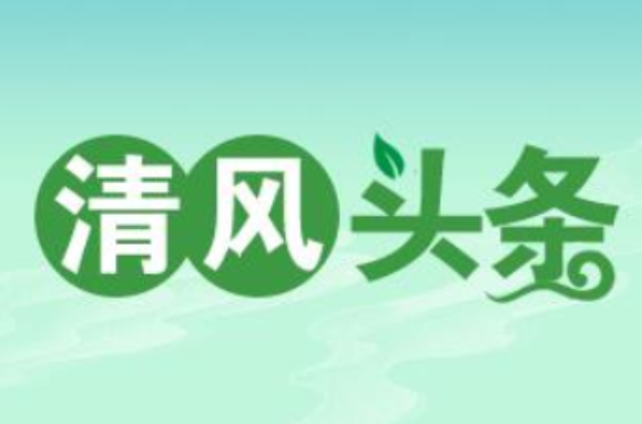 清风头条丨常德市乡村振兴局：廉润清明 清风传家