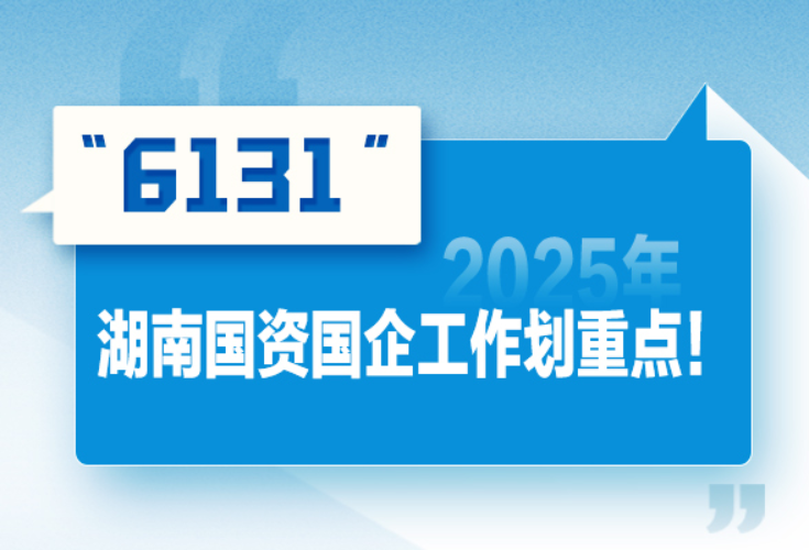 海报丨“6131” 2025年湖南国资国企工作划重点！