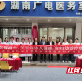医媒融合治未病 湖南省妇幼保健院中西医结合科广电医疗点揭牌