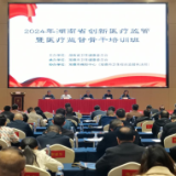 2024年全省创新医疗监管暨医疗监督骨干培训班举办