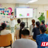 夏至 关怀备至 湖南省妇幼保健院举办多学科联动科普活动