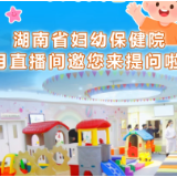 “萌娃健康、你问我答”湖南省妇幼保健院6月直播间邀你来提问