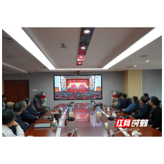 迅速掀起学习热潮 湖南开放大学集中收看党的二十大开幕会