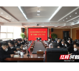 集中学习 充电提能！2023年芙蓉区委理论学习中心组第一次集体（扩大）学习举行