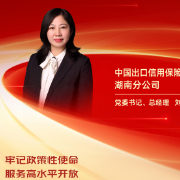 勇担金融使命 服务实体经济丨中国出口信用保险公司湖南分公司党委书记、总经理刘冬梅：牢记政策性使命 服务高水平开放