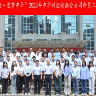 “逆风飞扬，逐梦中华” 中华财险湖南分公司举办2023年新员工岗前培训班