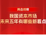 两会观察丨我国资本市场未来五年有哪些新看点