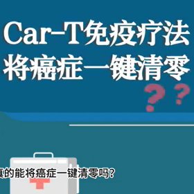 视频 | Car-T免疫疗法真的能将癌症一键清零吗？