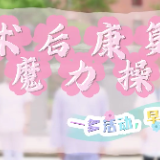 视频 | 术后康复魔力操：多活动，早康复