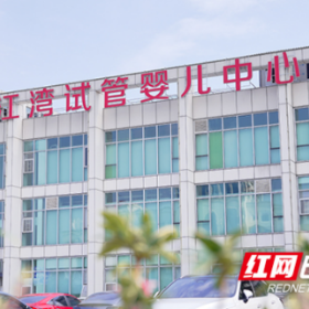 长沙江湾妇产医院试管婴儿技术获批运行 打造全周期生殖健康服务