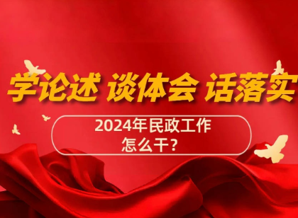 学论述，谈体会，话落实——2024年民政工作怎么干？