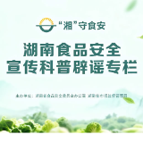“湘”守食安 湖南食品安全宣传科普辟谣专栏