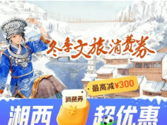 消费最高立减300元！湘西冬季文旅消费券来啦！