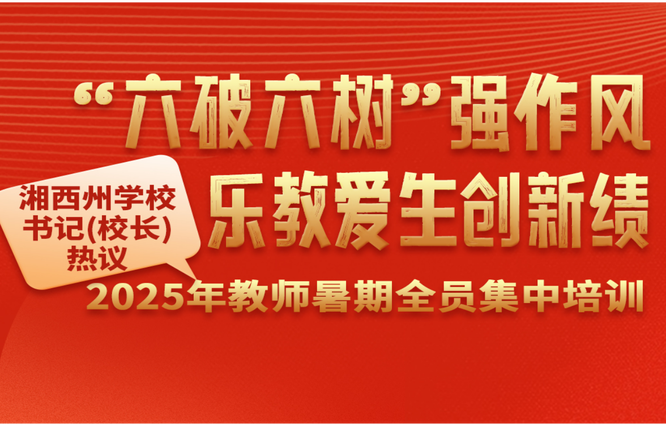 海报丨“六破六树”强作风，乐教爱生创新绩——湘西州学校书记（校长）热议2025年教师暑期全员集中培训