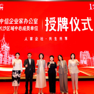 赋能湘企基业长青 “中信企业家办公室”长沙区域中心成员单位授牌