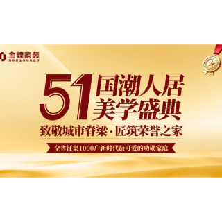 致敬大国脊梁 筑就时代安居|金煌家装“五一·国潮人居美学盛典”即将启幕