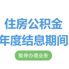 注意了!住房公积金年度结息期间,这些业务暂停办理