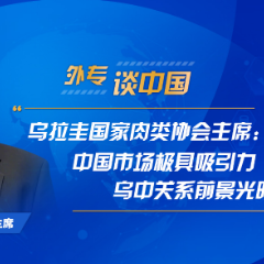 乌拉圭国家肉类协会主席:中国市场极具吸引力 乌中关系前景光明