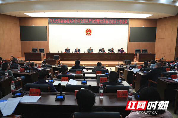 邵阳市人大常委会机关2026年全面从严治党暨党风廉政建设工作会议召开